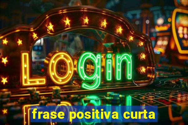 frase positiva curta